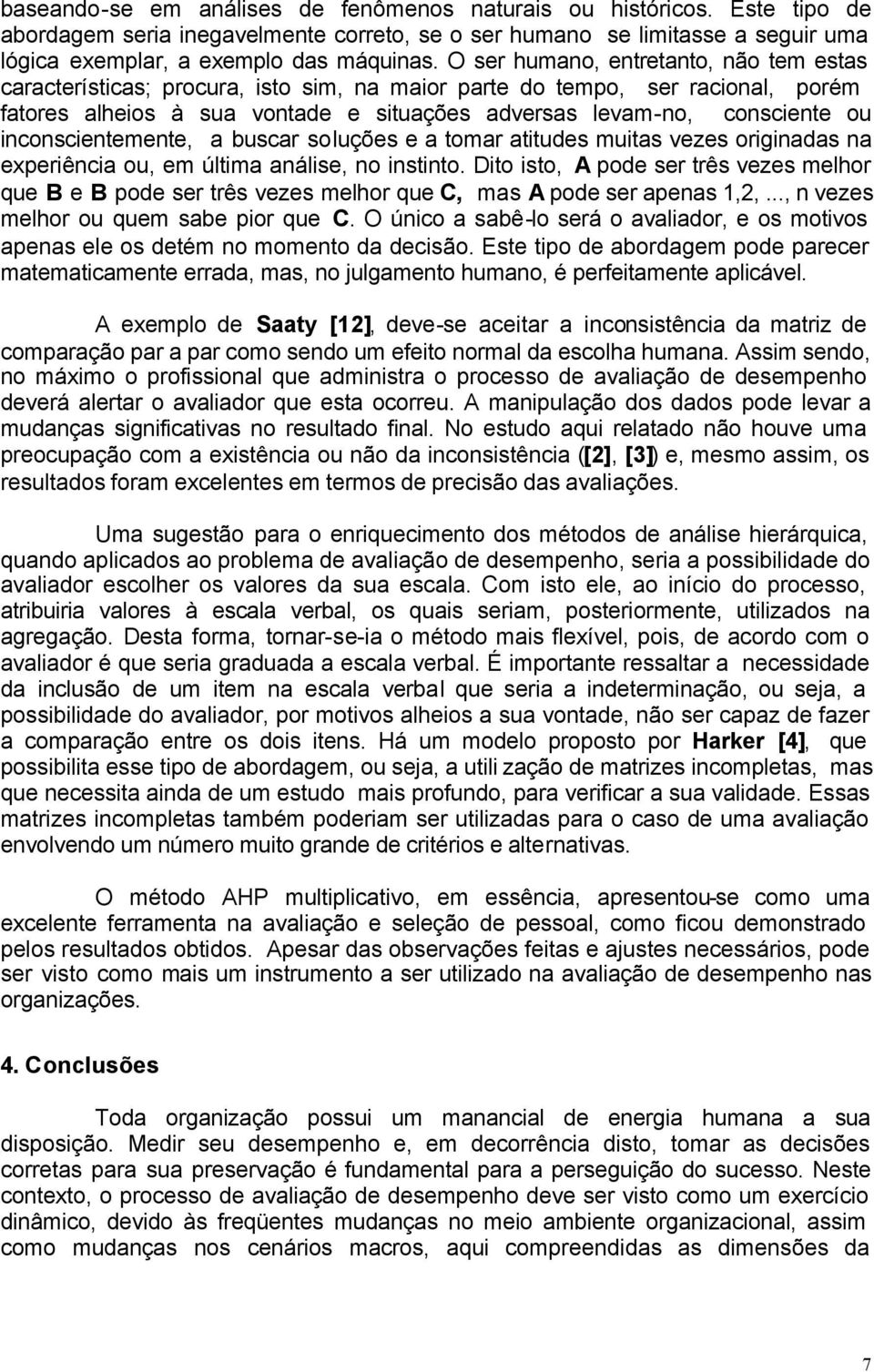 inconscientemente, a buscar soluções e a tomar atitudes muitas vezes originadas na experiência ou, em última análise, no instinto.