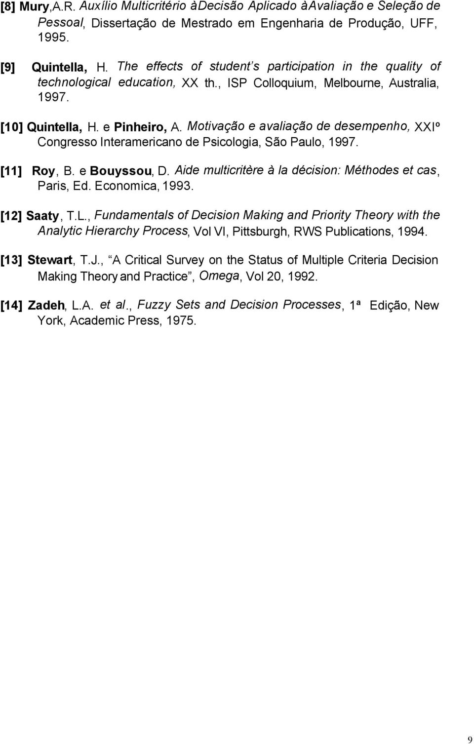 Motivação e avaliação de desempenho, XXIº Congresso Interamericano de Psicologia, São Paulo, 1997. [11] Roy, B. e Bouyssou, D. Aide multicritère à la décision: Méthodes et cas, Paris, Ed.