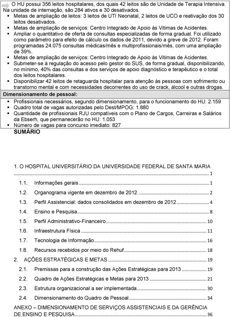 Ampliar o quantitativo de oferta de consultas especializadas de forma gradual. Foi utilizado como parâmetro para efeito de cálculo os dados de 2011, devido a greve de 2012. Foram programadas 24.