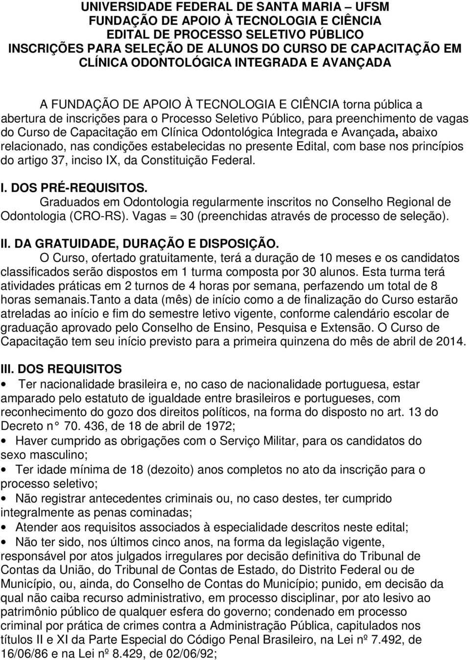 Odontológica Integrada e Avançada, abaixo relacionado, nas condições estabelecidas no presente Edital, com base nos princípios do artigo 37, inciso IX, da Constituição Federal. I. DOS PRÉ-REQUISITOS.