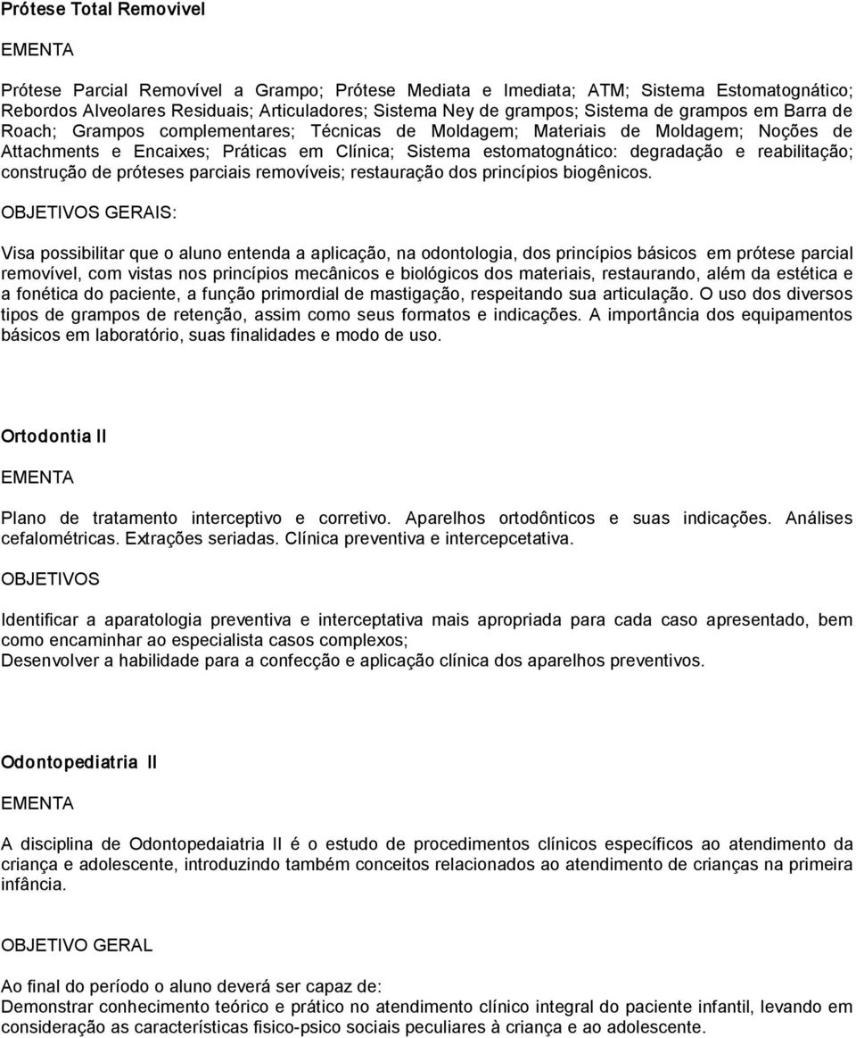reabilitação; construção de próteses parciais removíveis; restauração dos princípios biogênicos.