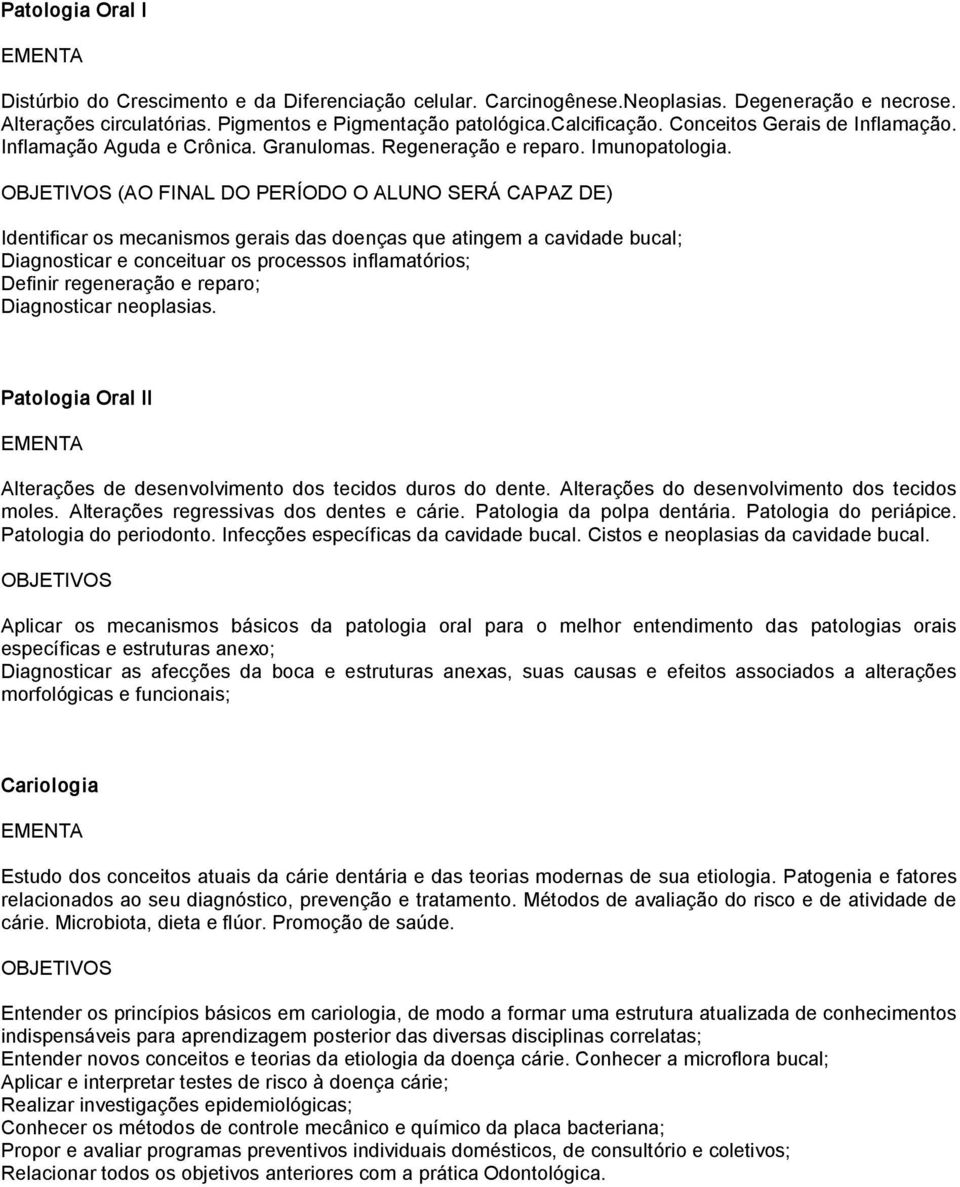 (AO FINAL DO PERÍODO O ALUNO SERÁ CAPAZ DE) Identificar os mecanismos gerais das doenças que atingem a cavidade bucal; Diagnosticar e conceituar os processos inflamatórios; Definir regeneração e