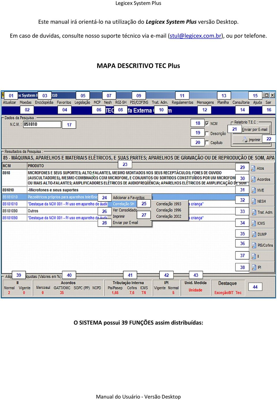 Em caso de duvidas, consulte nosso suporte técnico via e-mail