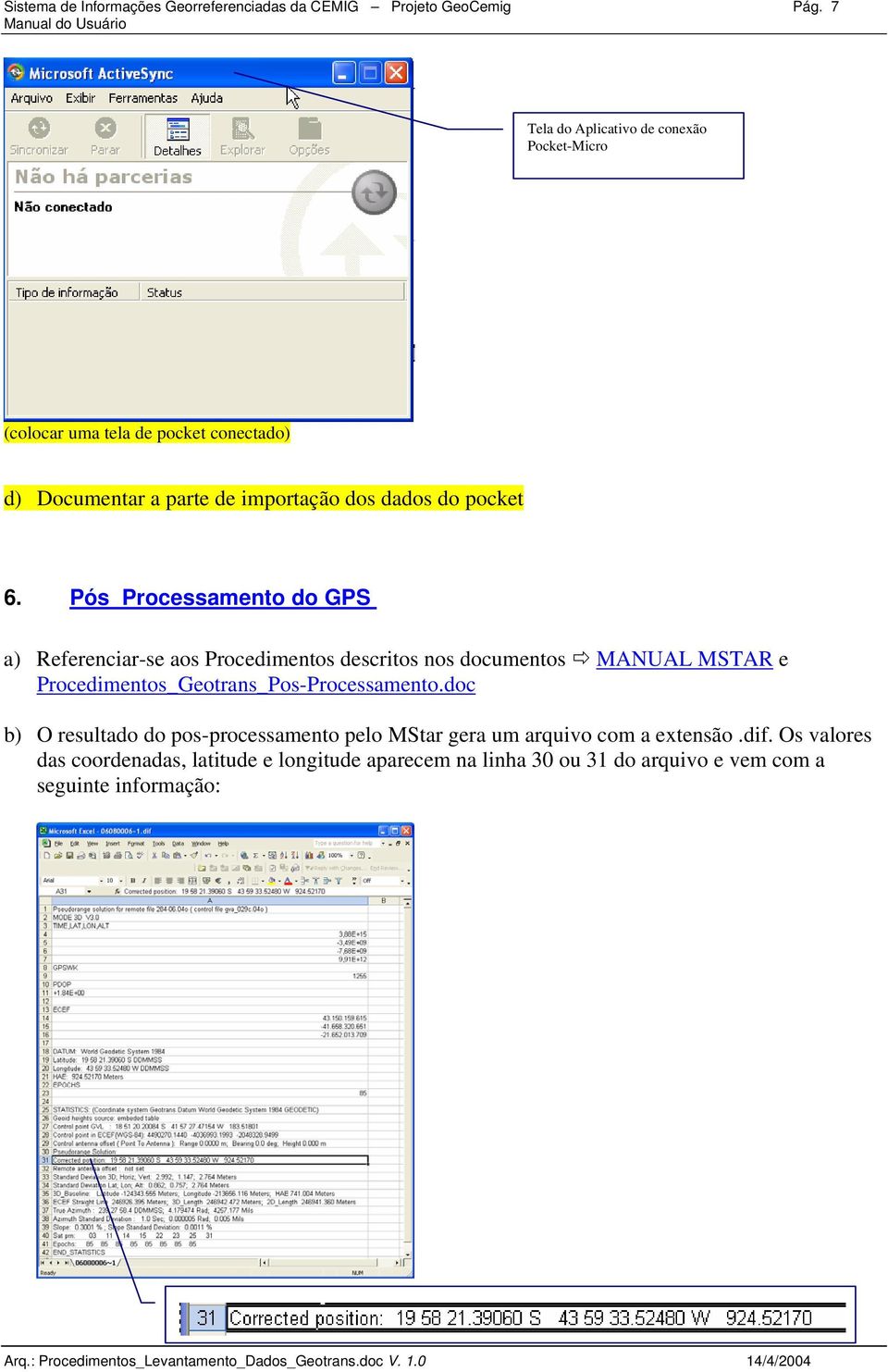 6. Pós_Processamento do GPS a) Referenciar-se aos Procedimentos descritos nos documentos MANUAL MSTAR e