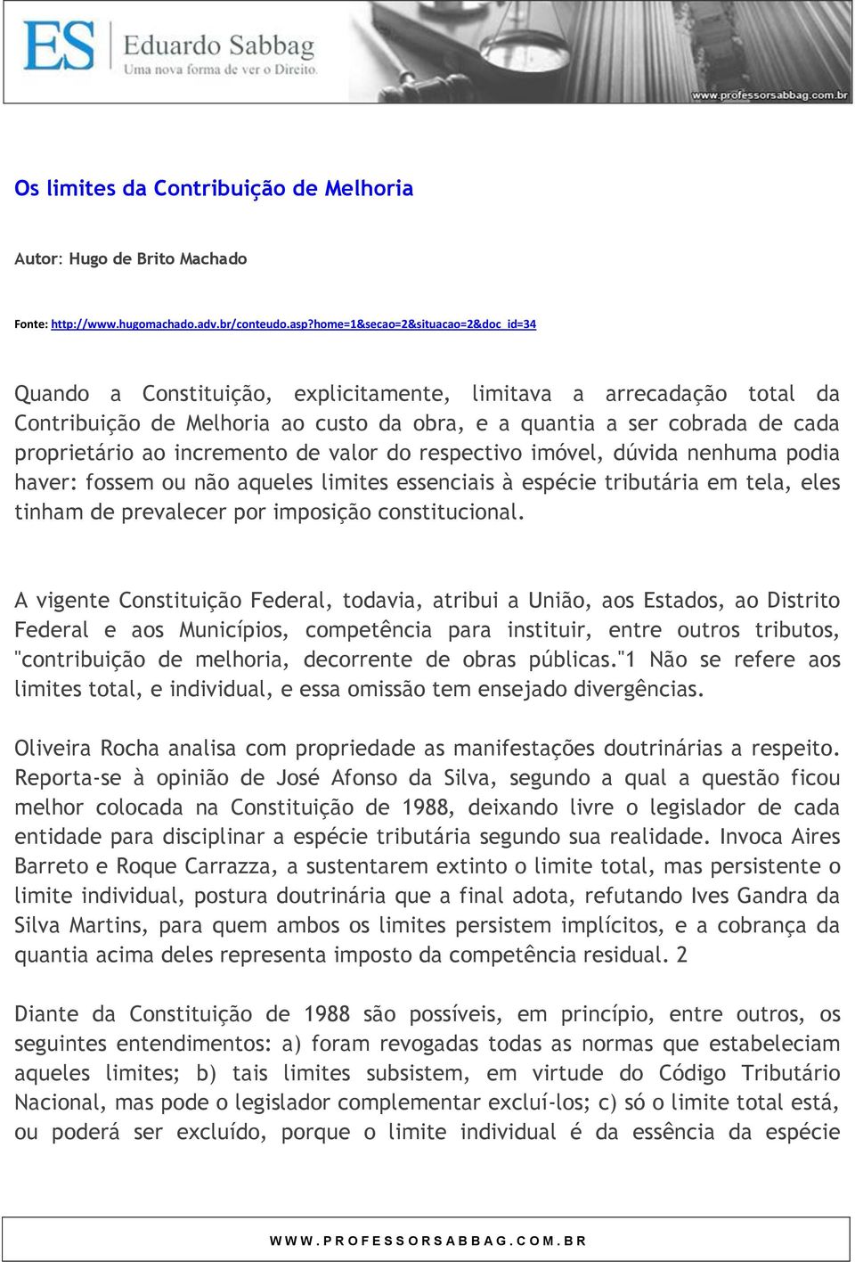 incremento de valor do respectivo imóvel, dúvida nenhuma podia haver: fossem ou não aqueles limites essenciais à espécie tributária em tela, eles tinham de prevalecer por imposição constitucional.