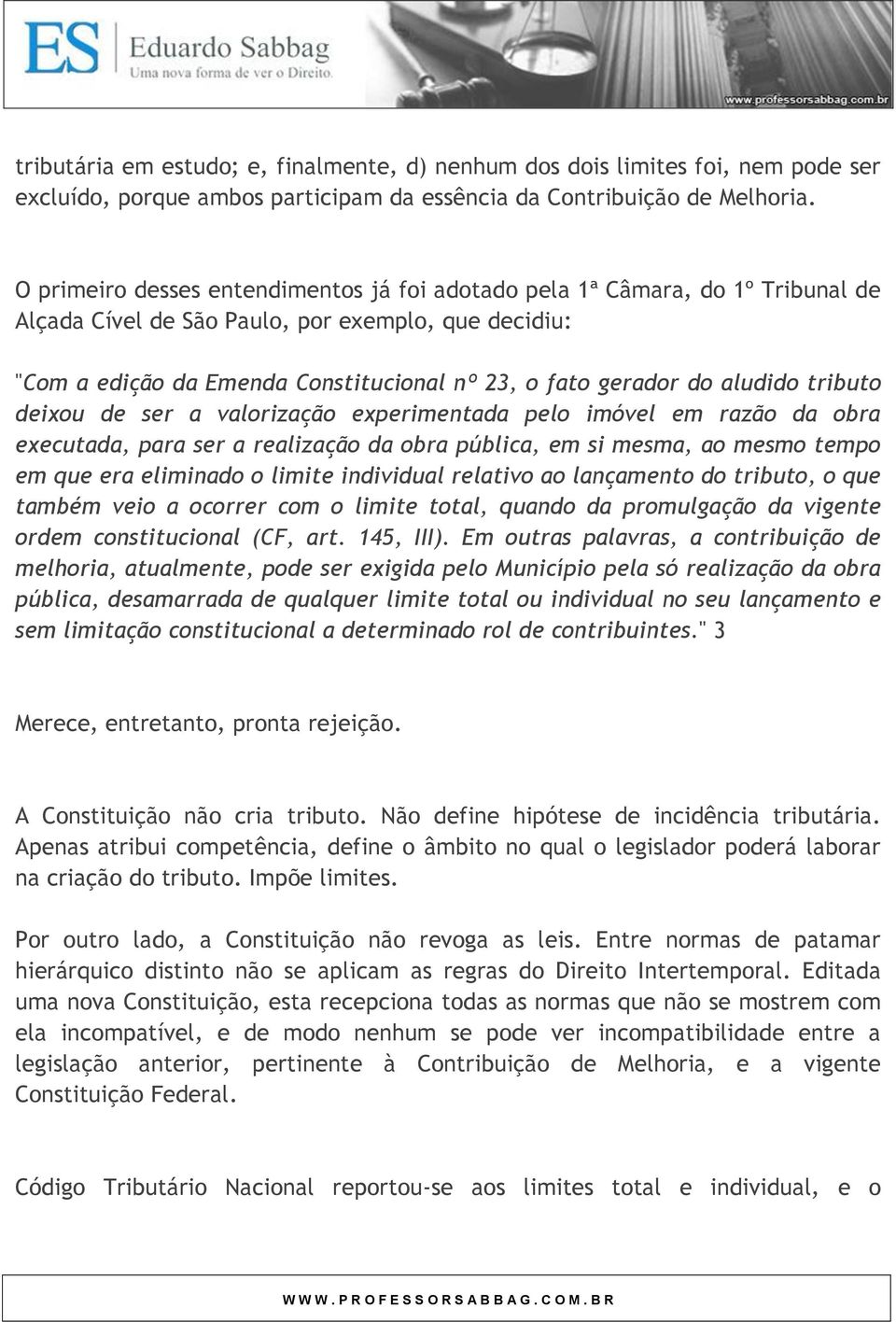 aludido tributo deixou de ser a valorização experimentada pelo imóvel em razão da obra executada, para ser a realização da obra pública, em si mesma, ao mesmo tempo em que era eliminado o limite