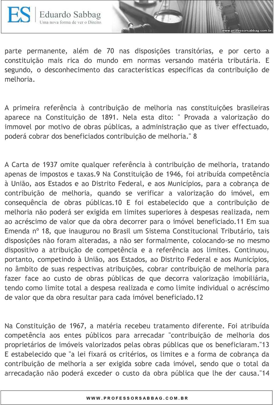 A primeira referência à contribuição de melhoria nas constituições brasileiras aparece na Constituição de 1891.