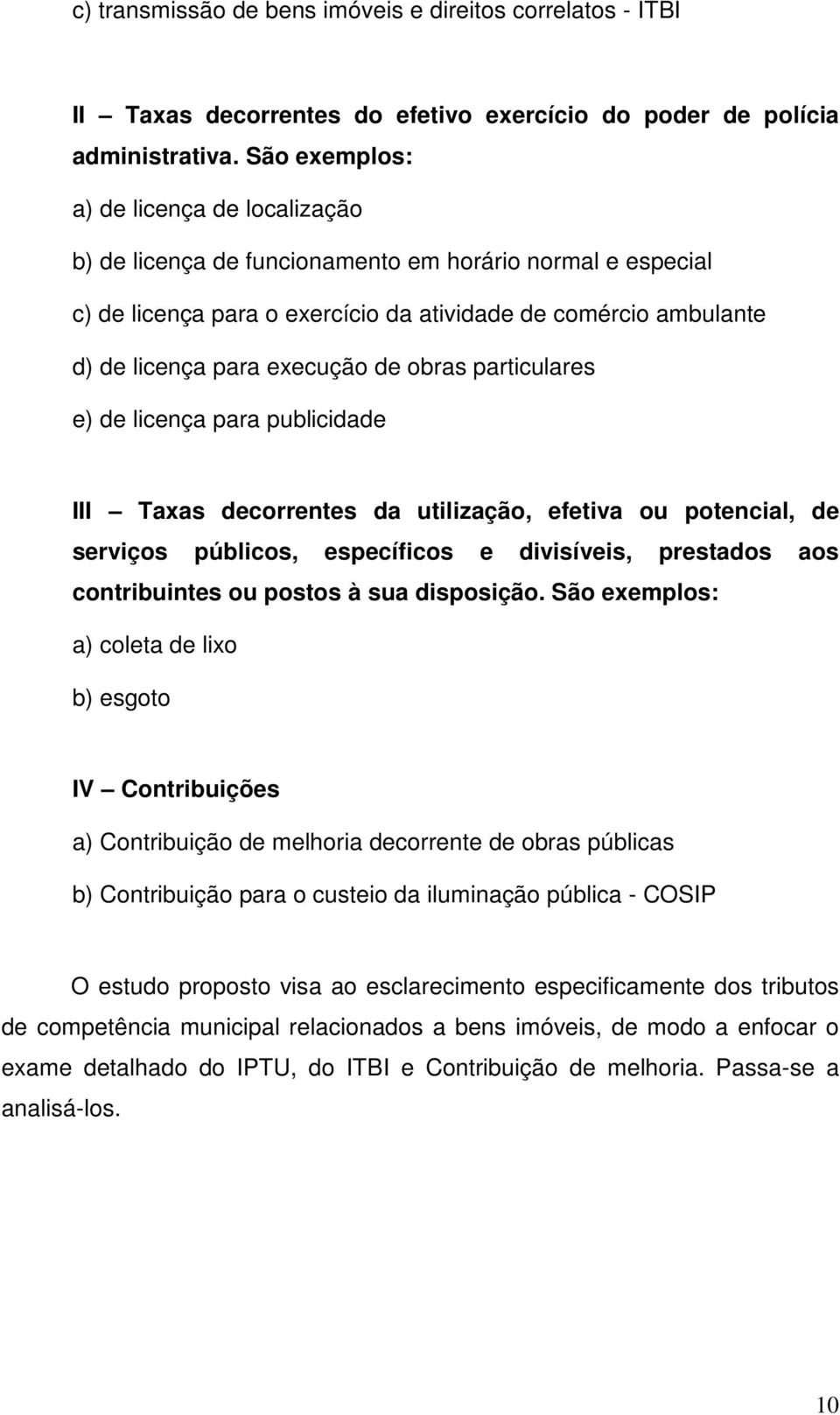 obras particulares e) de licença para publicidade III Taxas decorrentes da utilização, efetiva ou potencial, de serviços públicos, específicos e divisíveis, prestados aos contribuintes ou postos à