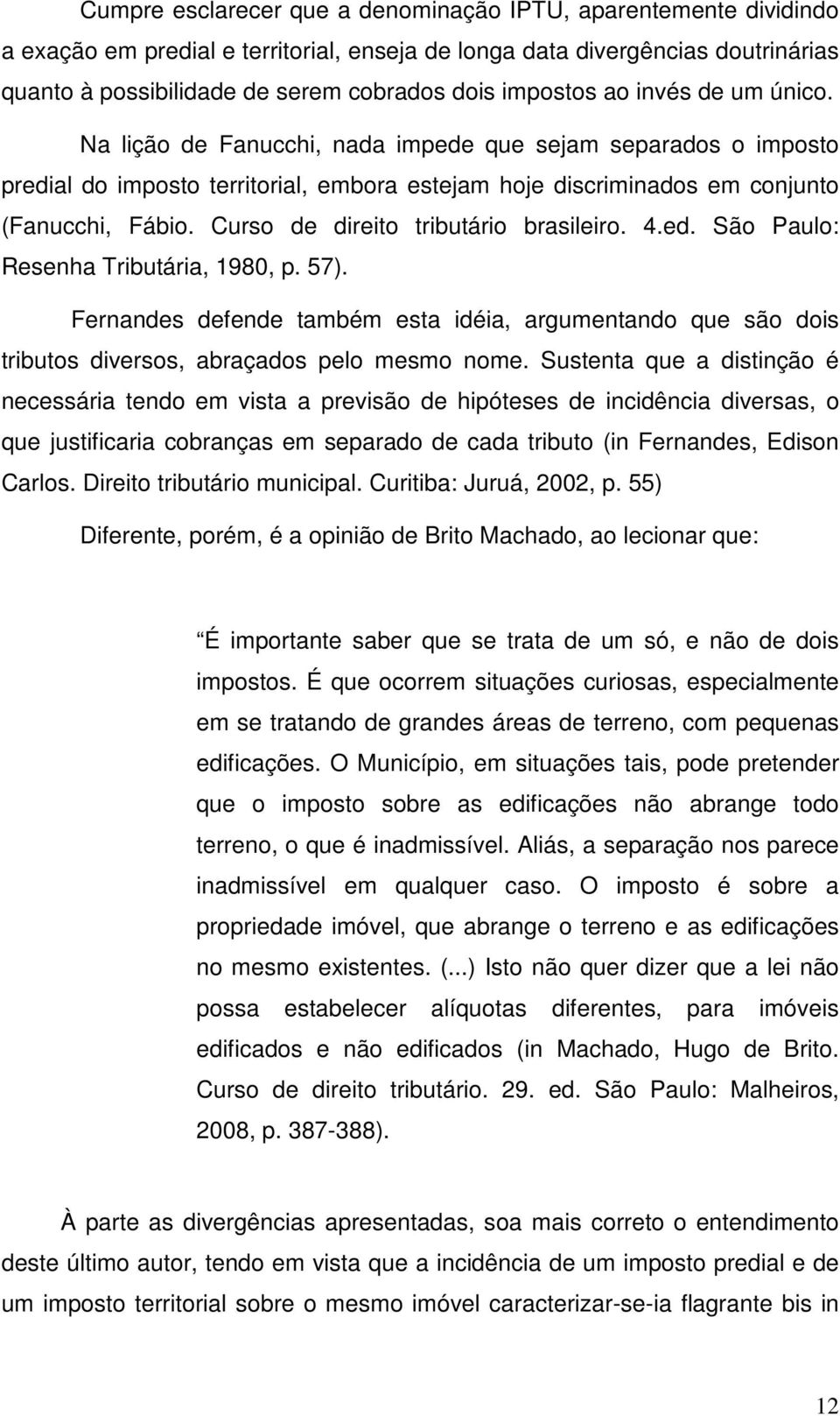Curso de direito tributário brasileiro. 4.ed. São Paulo: Resenha Tributária, 1980, p. 57). Fernandes defende também esta idéia, argumentando que são dois tributos diversos, abraçados pelo mesmo nome.