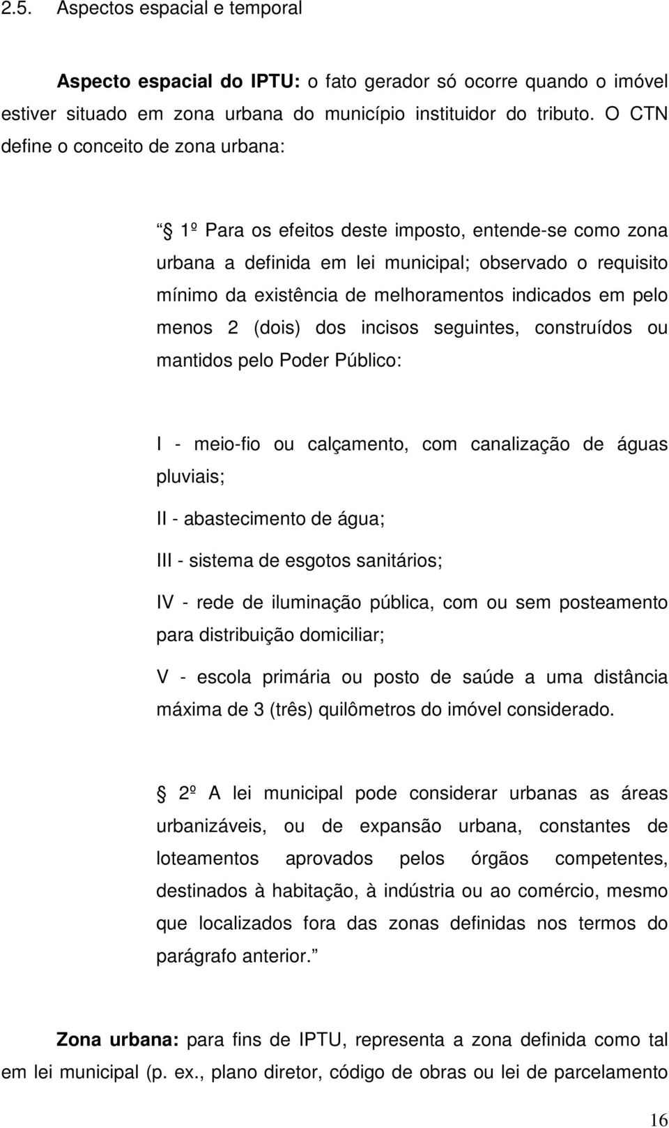 indicados em pelo menos 2 (dois) dos incisos seguintes, construídos ou mantidos pelo Poder Público: I - meio-fio ou calçamento, com canalização de águas pluviais; II - abastecimento de água; III -