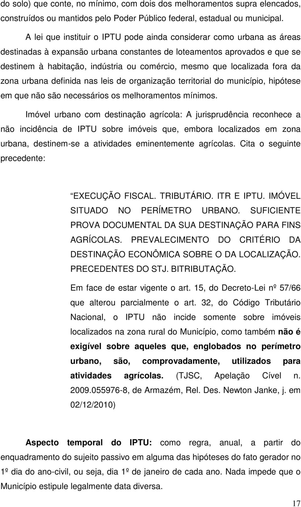 localizada fora da zona urbana definida nas leis de organização territorial do município, hipótese em que não são necessários os melhoramentos mínimos.