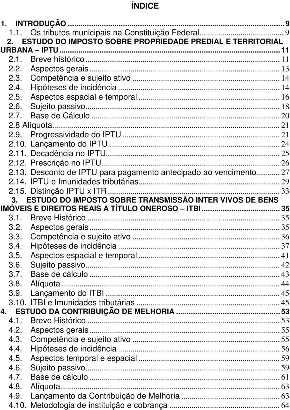 Progressividade do IPTU... 21 2.10. Lançamento do IPTU... 24 2.11. Decadência no IPTU... 25 2.12. Prescrição no IPTU... 26 2.13. Desconto de IPTU para pagamento antecipado ao vencimento... 27 2.14.