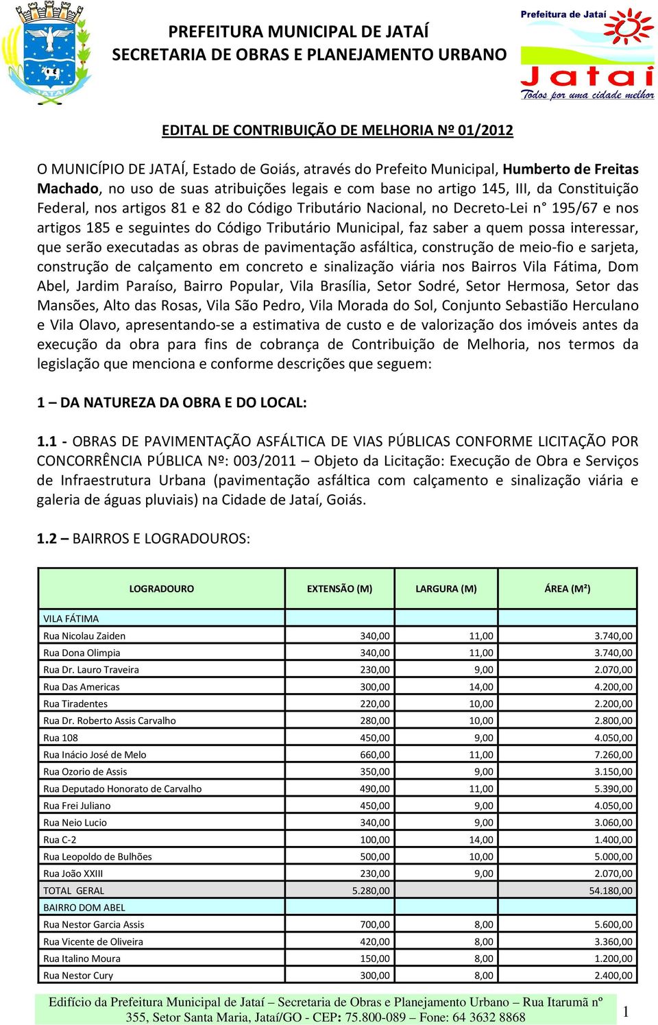 interessar, que serão executadas as obras de pavimentação asfáltica, construção de meio-fio e sarjeta, construção de calçamento em concreto e sinalização viária nos Bairros Vila Fátima, Dom Abel,