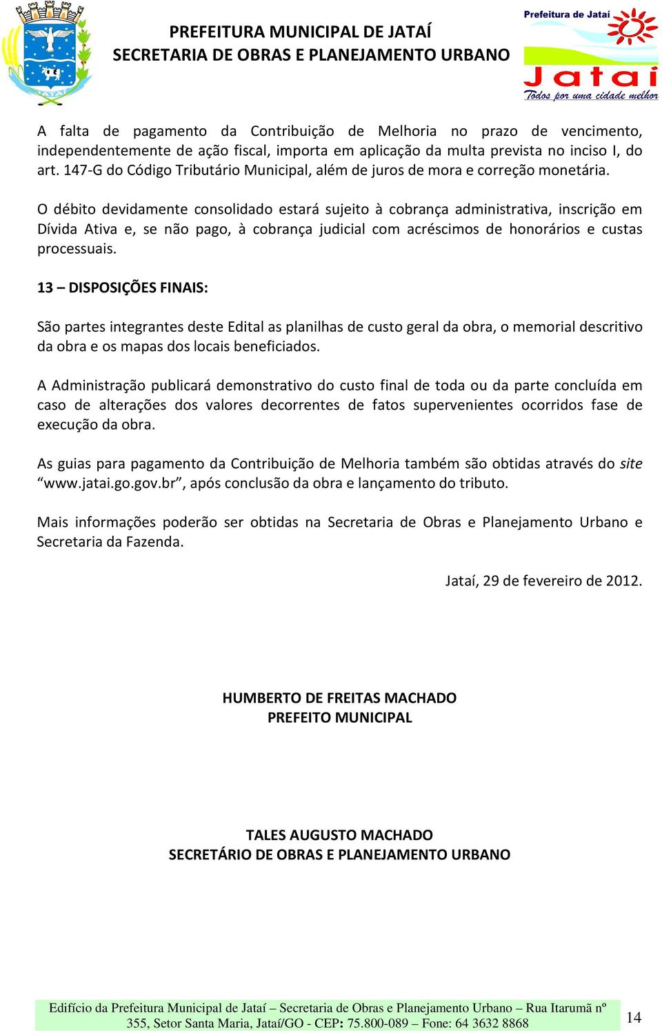 O débito devidamente consolidado estará sujeito à cobrança administrativa, inscrição em Dívida Ativa e, se não pago, à cobrança judicial com acréscimos de honorários e custas processuais.