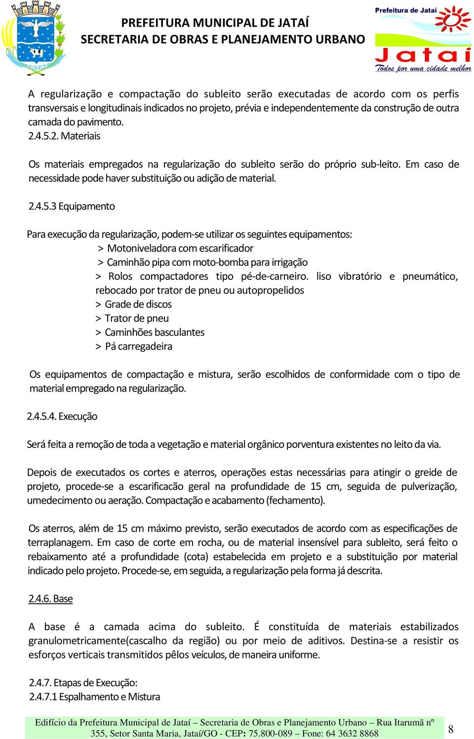 2. Materiais Os materiais empregados na regularização do subleito serão do próprio sub-leito. Em caso de necessidade pode haver substituição ou adição de material. 2.4.5.