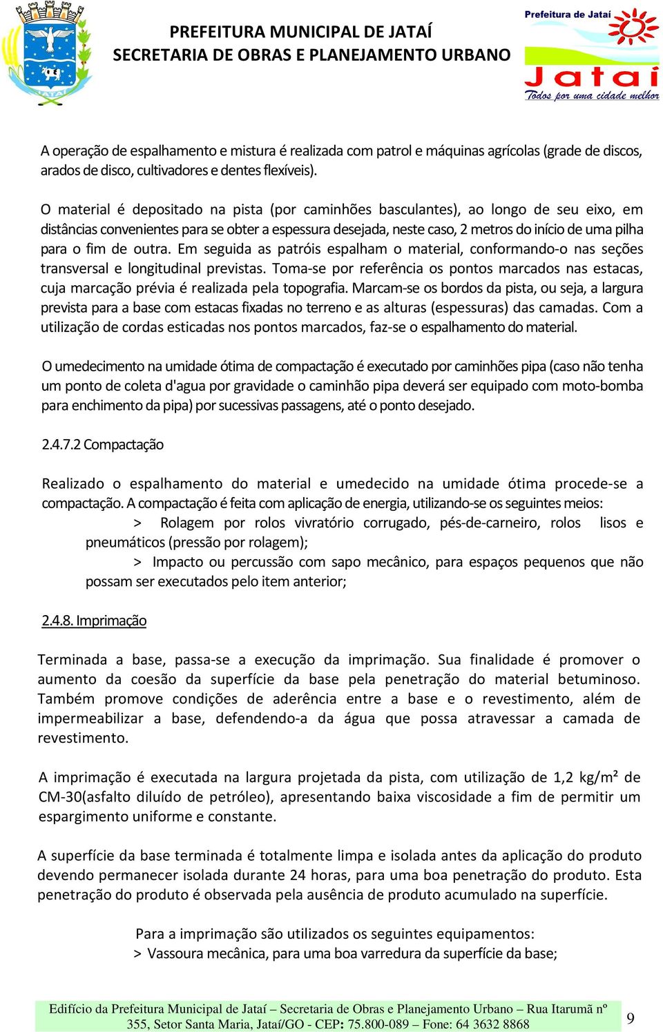 fim de outra. Em seguida as patróis espalham o material, conformando-o nas seções transversal e longitudinal previstas.