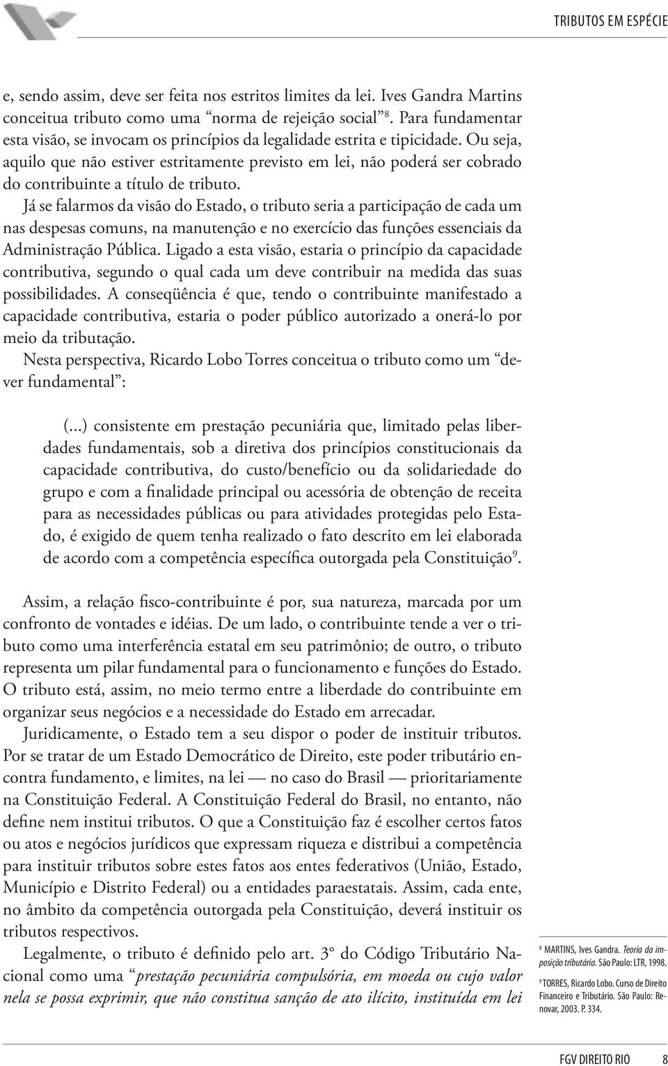 Ou seja, aquilo que não estiver estritamente previsto em lei, não poderá ser cobrado do contribuinte a título de tributo.