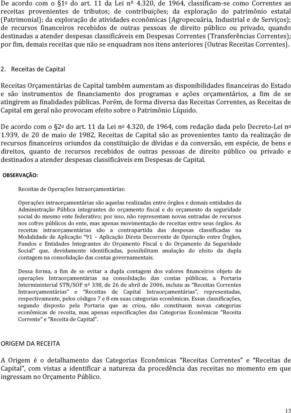 (Agropecuária, Industrial e de Serviços); de recursos financeiros recebidos de outras pessoas de direito público ou privado, quando destinadas a atender despesas classificáveis em Despesas Correntes