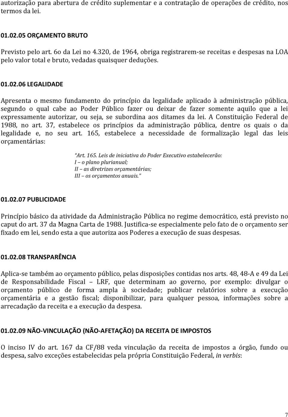 06 LEGALIDADE Apresenta o mesmo fundamento do princípio da legalidade aplicado à administração pública, segundo o qual cabe ao Poder Público fazer ou deixar de fazer somente aquilo que a lei