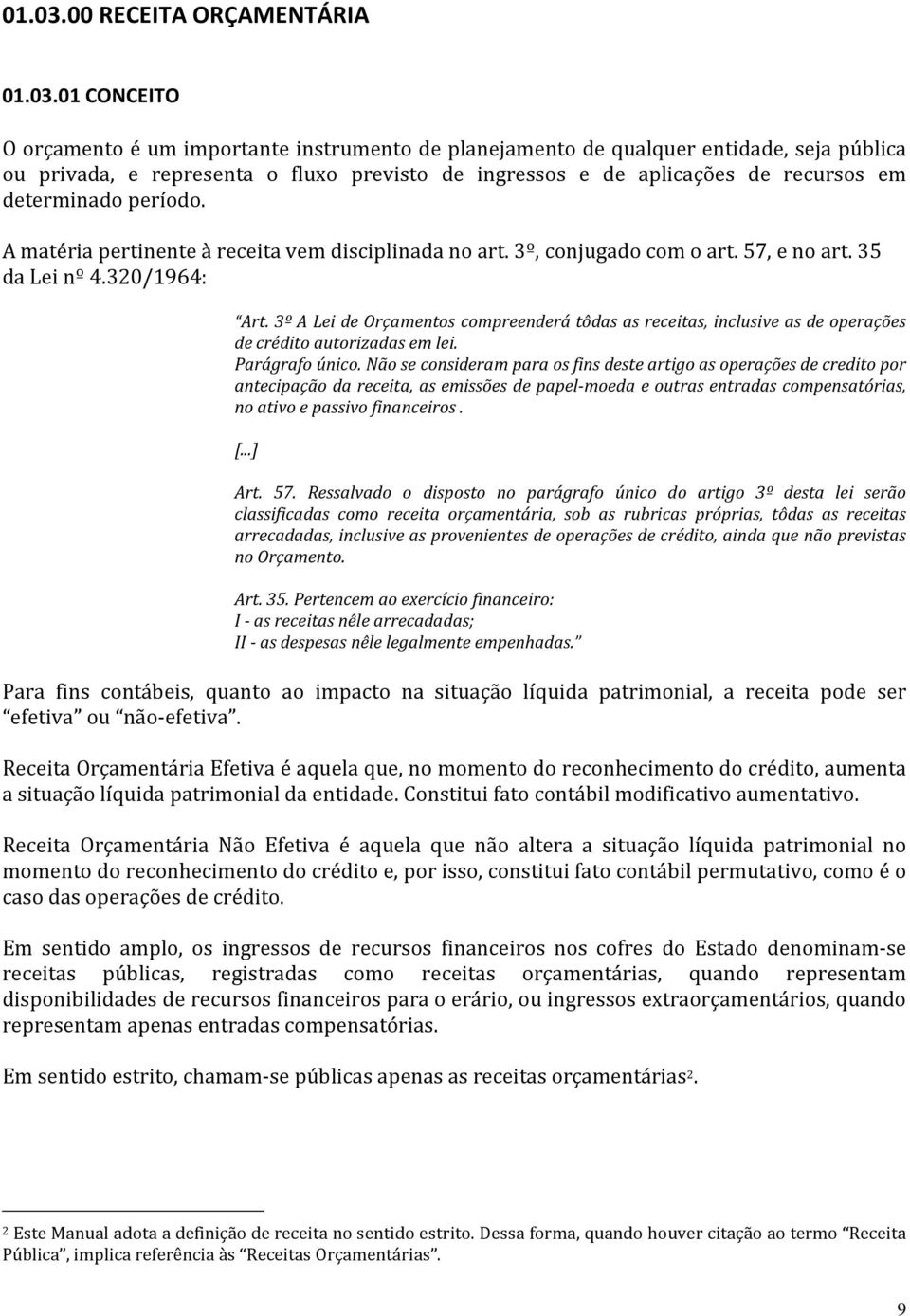 de recursos em determinado período. A matéria pertinente à receita vem disciplinada no art. 3º, conjugado com o art. 57, e no art. 35 da Lei nº 4.320/1964: Art.