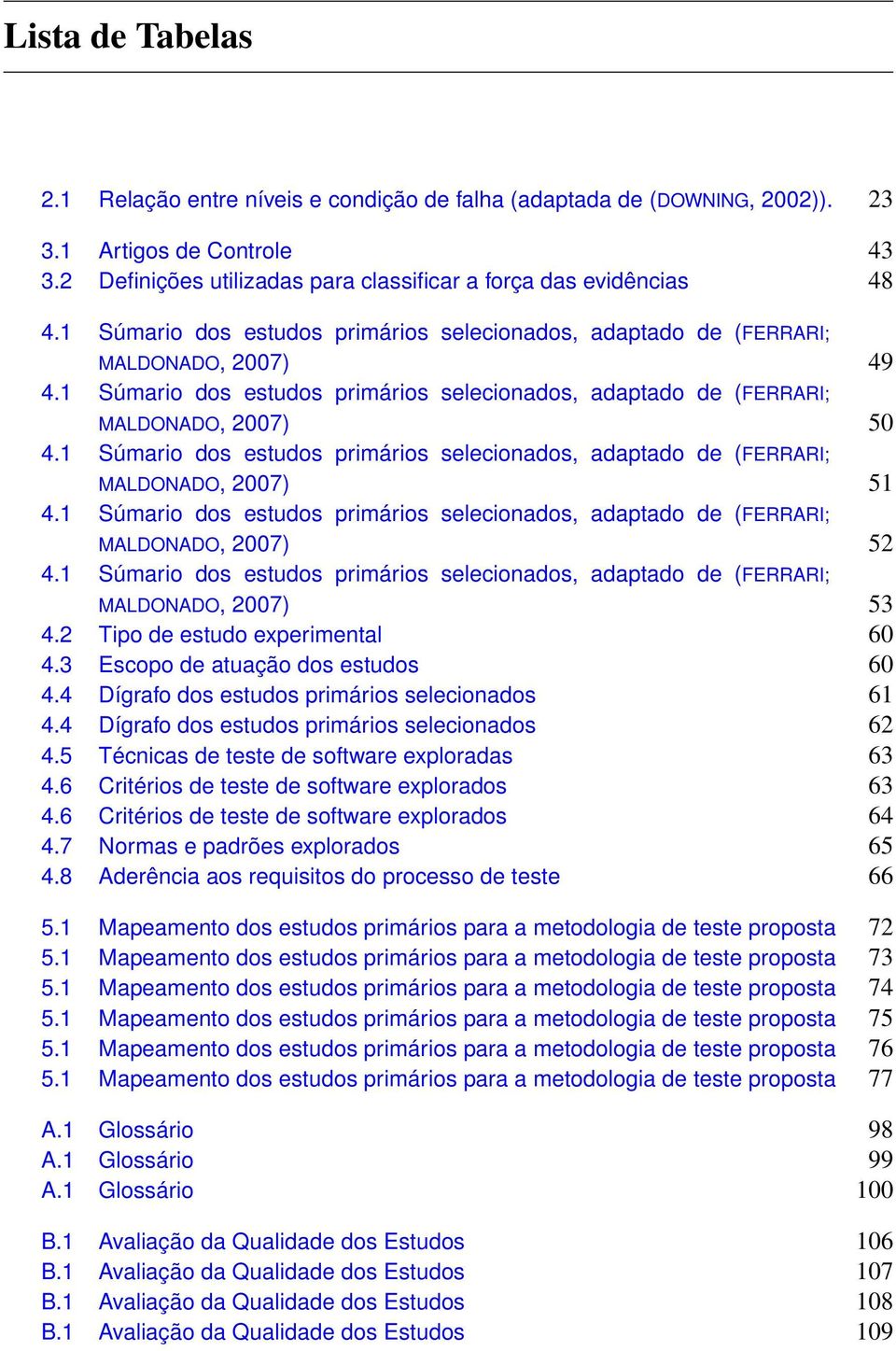 1 Súmario dos estudos primários selecionados, adaptado de (FERRARI; MALDONADO, 2007) 51 4.1 Súmario dos estudos primários selecionados, adaptado de (FERRARI; MALDONADO, 2007) 52 4.