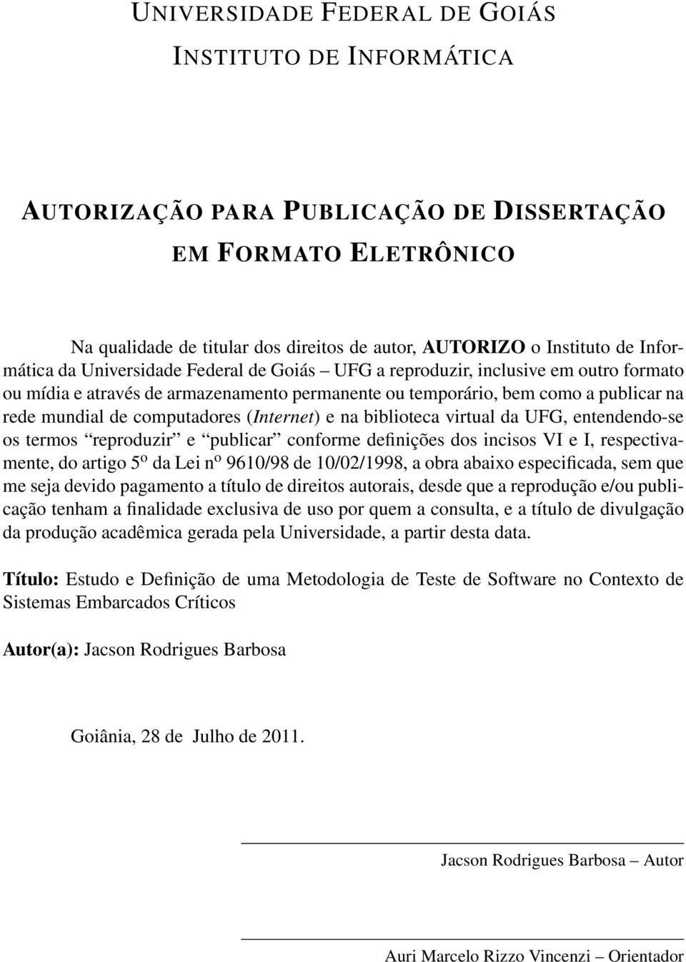 computadores (Internet) e na biblioteca virtual da UFG, entendendo-se os termos reproduzir e publicar conforme definições dos incisos VI e I, respectivamente, do artigo 5 o da Lei n o 9610/98 de