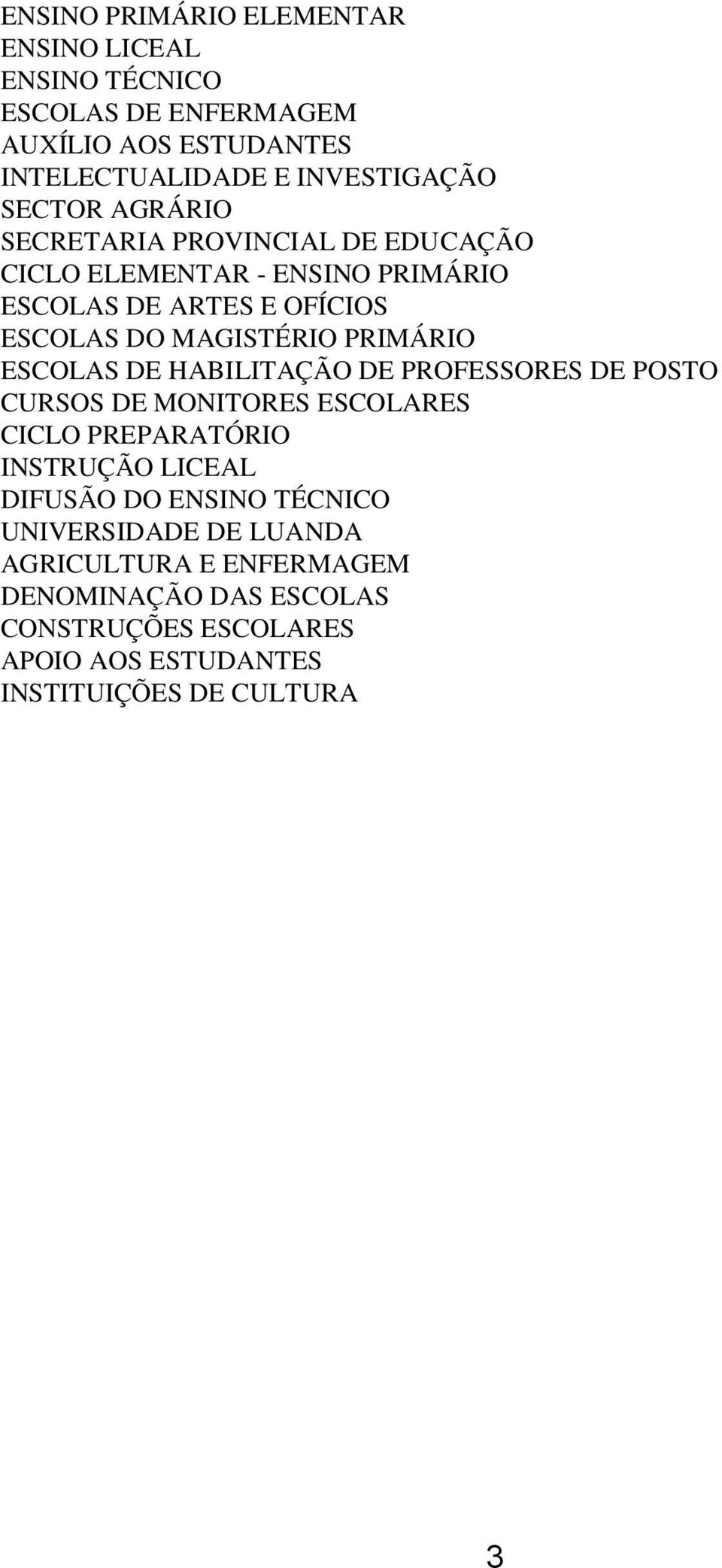 PRIMÁRIO ESCOLAS DE HABILITAÇÃO DE PROFESSORES DE POSTO CURSOS DE MONITORES ESCOLARES CICLO PREPARATÓRIO INSTRUÇÃO LICEAL DIFUSÃO DO