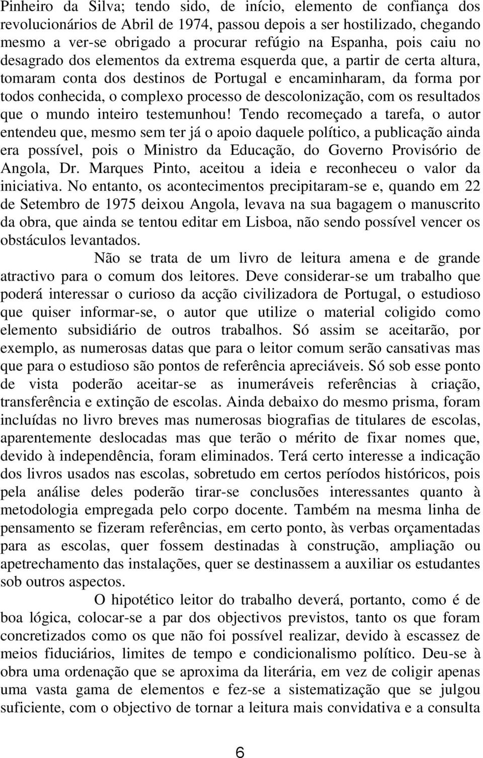 descolonização, com os resultados que o mundo inteiro testemunhou!