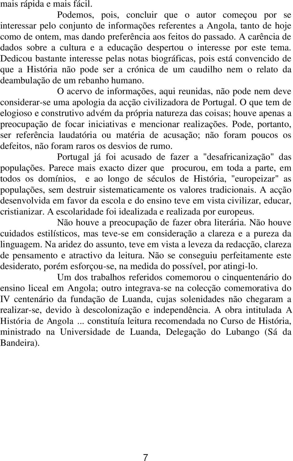 A carência de dados sobre a cultura e a educação despertou o interesse por este tema.