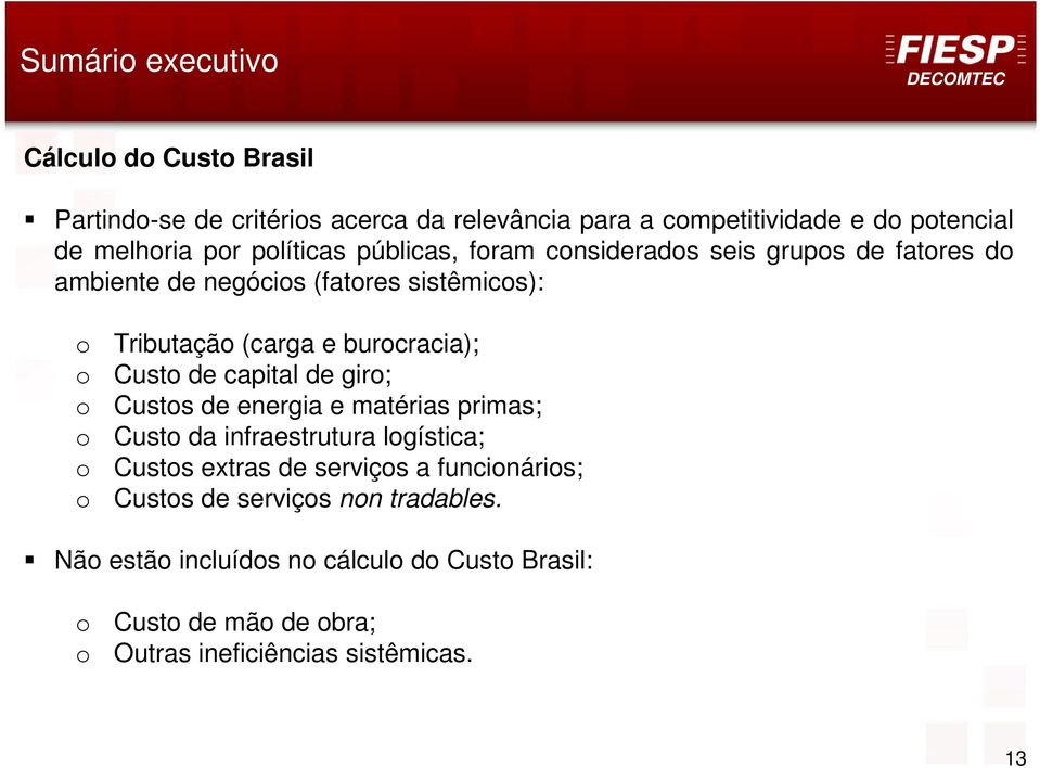 burocracia); Custo de capital de giro; Custos de energia e matérias primas; Custo da infraestrutura logística; Custos extras de serviços a