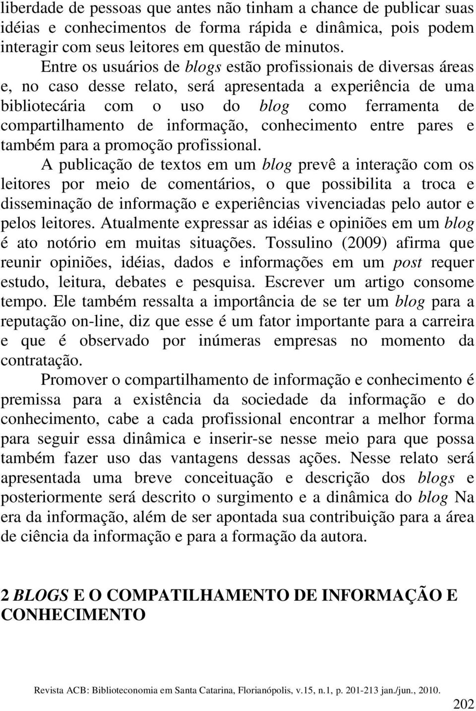 informação, conhecimento entre pares e também para a promoção profissional.