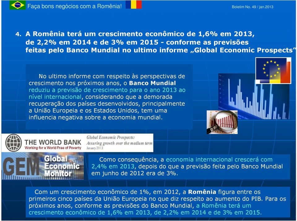 informe com respeito às perspectivas de crescimento nos próximos anos, o Banco Mundial reduziu a previsão de crescimento para o ano 2013 ao nível internacional, considerando que a demorada