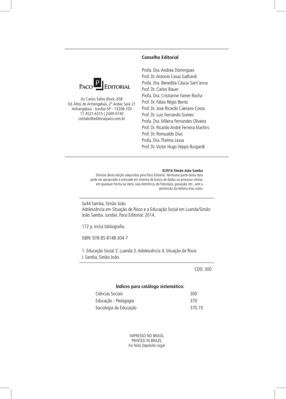 Dr. Luiz Fernando Gomes Profa. Dra. Milena Fernandes Oliveira Prof. Dr. Ricardo André Ferreira Martins Prof. Dr. Romualdo Dias Profa. Dra. Thelma Lessa Prof. Dr. Victor Hugo Veppo Burgardt 2014 Simão João Samba Direitos desta edição adquiridos pela Paco Editorial.