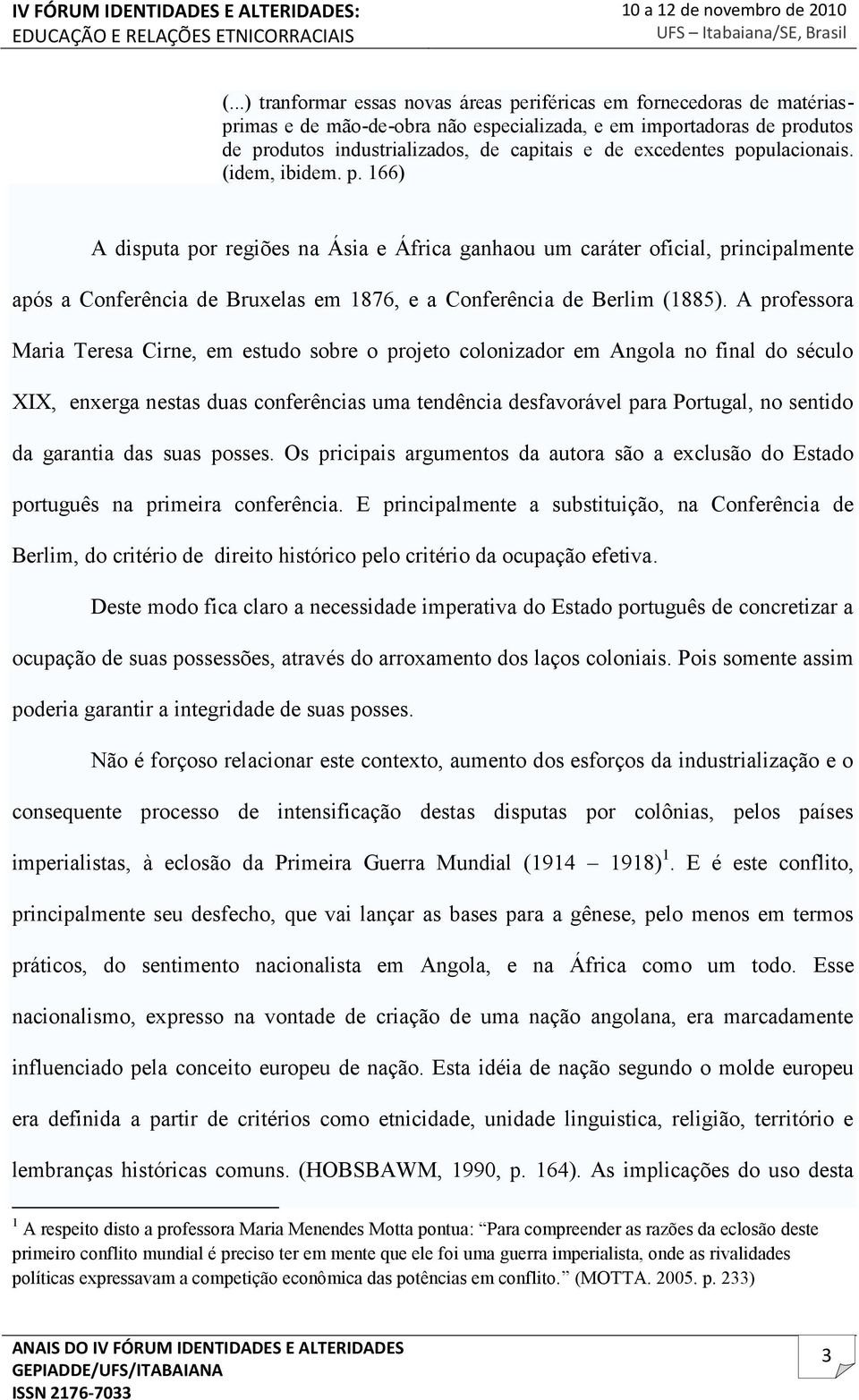 A professora Maria Teresa Cirne, em estudo sobre o projeto colonizador em Angola no final do século XIX, enxerga nestas duas conferências uma tendência desfavorável para Portugal, no sentido da