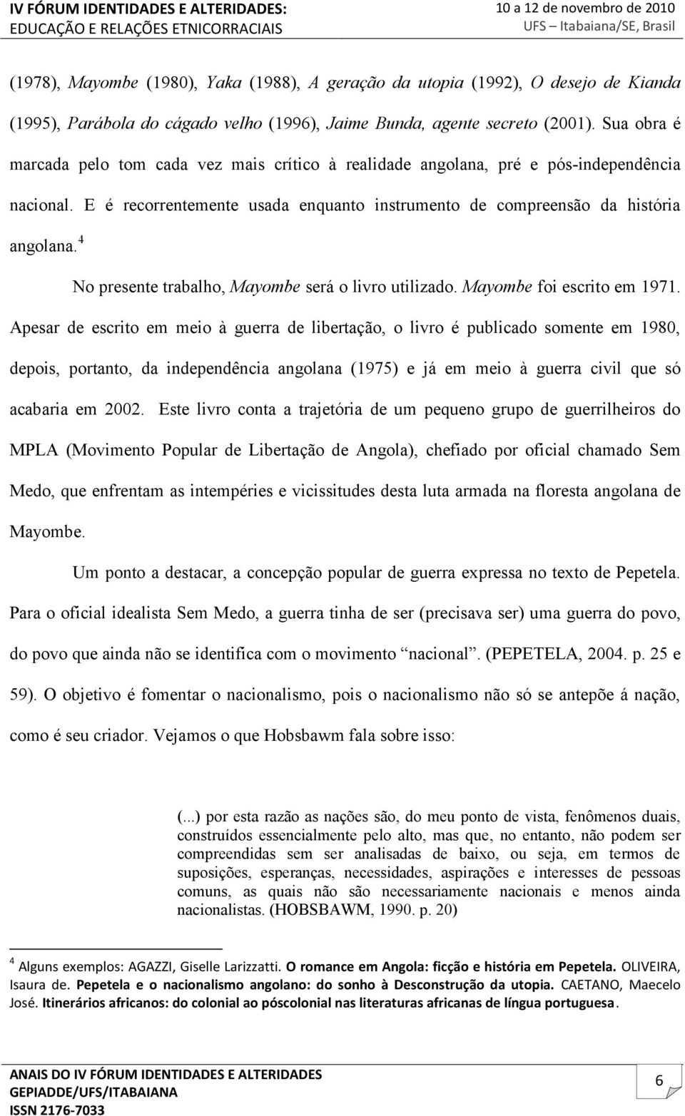 4 No presente trabalho, Mayombe será o livro utilizado. Mayombe foi escrito em 1971.