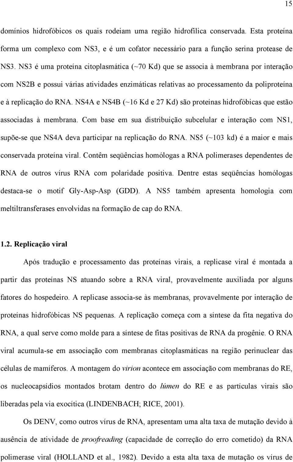 NS4A e NS4B (~16 Kd e 27 Kd) são proteínas hidrofóbicas que estão associadas à membrana.