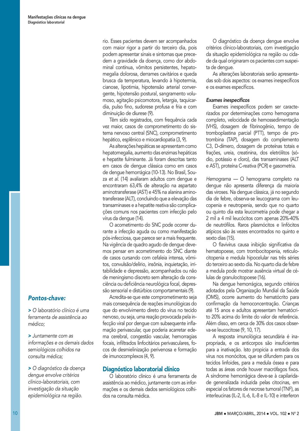 Esses pacientes devem ser acompanhados com maior rigor a partir do terceiro dia, pois podem apresentar sinais e sintomas que precedem a gravidade da doença, como dor abdominal contínua, vômitos