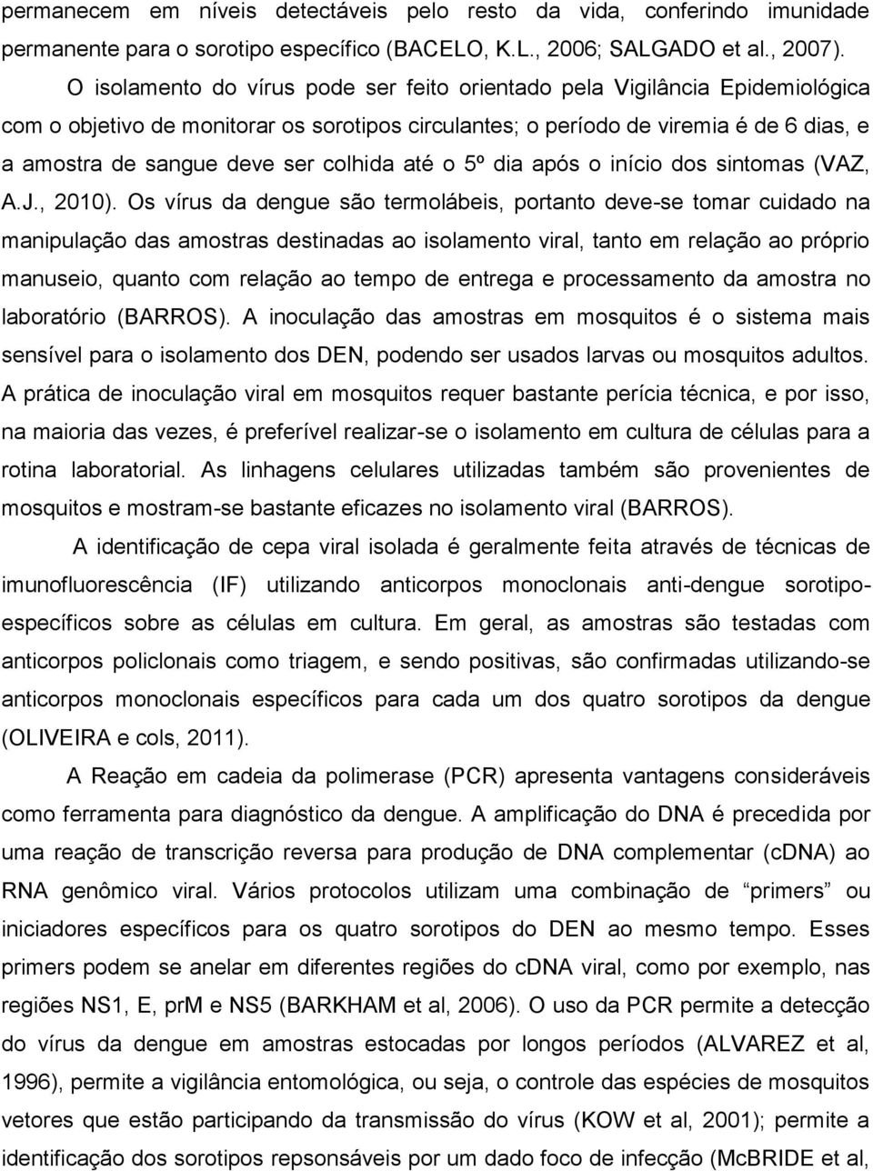 colhida até o 5º dia após o início dos sintomas (VAZ, A.J., 2010).