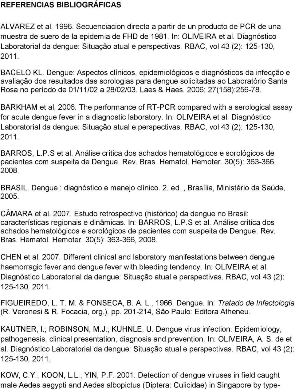 Dengue: Aspectos clínicos, epidemiológicos e diagnósticos da infecção e avaliação dos resultados das sorologias para dengue solicitadas ao Laboratório Santa Rosa no período de 01/11/02 a 28/02/03.