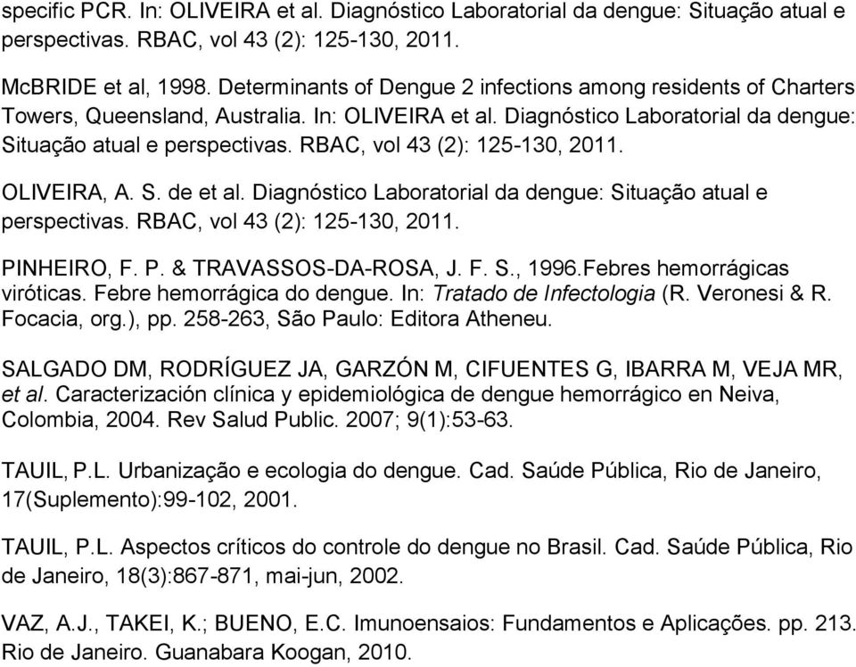RBAC, vol 43 (2): 125-130, 2011. OLIVEIRA, A. S. de et al. Diagnóstico Laboratorial da dengue: Situação atual e perspectivas. RBAC, vol 43 (2): 125-130, 2011. PINHEIRO, F. P. & TRAVASSOS-DA-ROSA, J.
