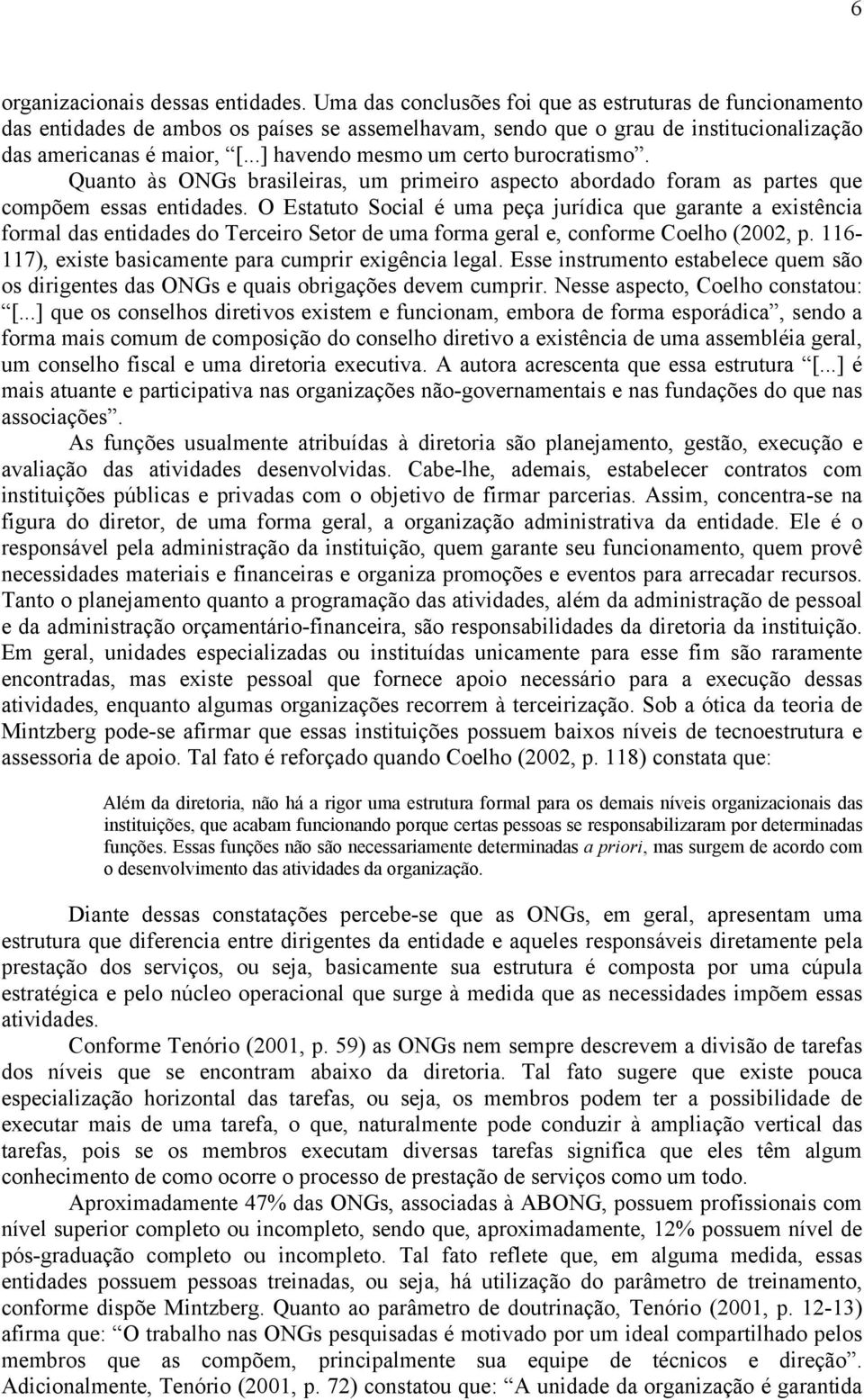 ..] havendo mesmo um certo burocratismo. Quanto às ONGs brasileiras, um primeiro aspecto abordado foram as partes que compõem essas entidades.