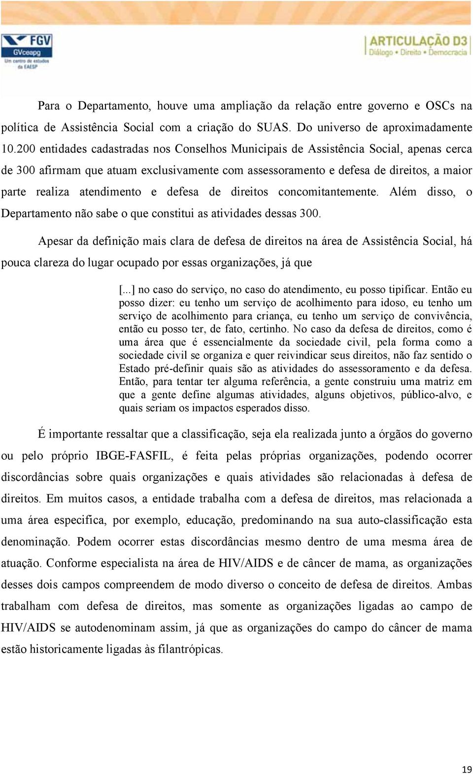 atendimento e defesa de direitos concomitantemente. Além disso, o Departamento não sabe o que constitui as atividades dessas 300.