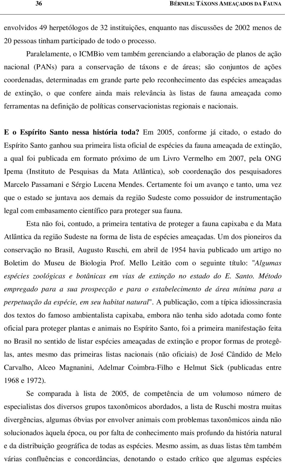 pelo reconhecimento das espécies ameaçadas de extinção, o que confere ainda mais relevância às listas de fauna ameaçada como ferramentas na definição de políticas conservacionistas regionais e