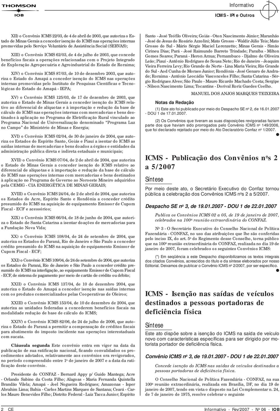 Agroindustrial do Estado de Roraima; XIV) o Convênio ICMS 87/03, de 10 de dezembro 2003, que autoriza o Estado do Amapá a conceder isenção do ICMS nas operações internas promovidas pelo Instituto de