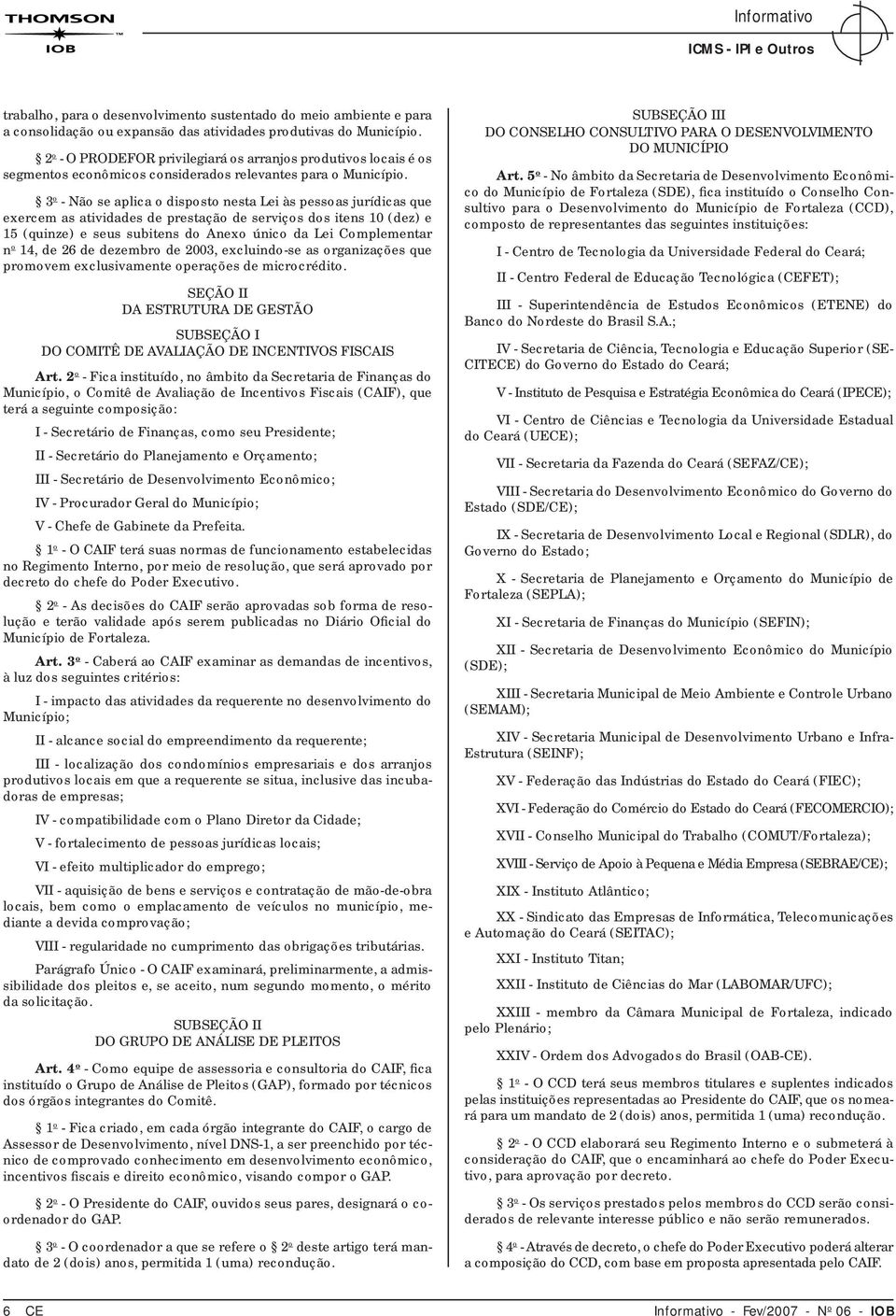 3 o - Não se aplica o disposto nesta Lei às pessoas jurídicas que exercem as atividades de prestação de serviços dos itens 10 (dez) e 15 (quinze) e seus subitens do Anexo único da Lei Complementar n