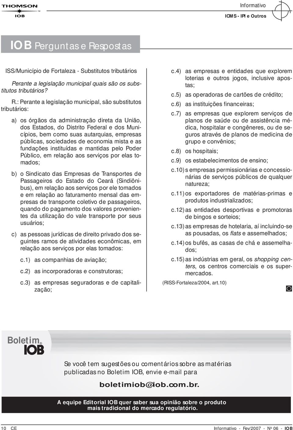 : Perante a legislação municipal, são substitutos tributários: a) os órgãos da administração direta da União, dos Estados, do Distrito Federal e dos Municípios, bem como suas autarquias, empresas