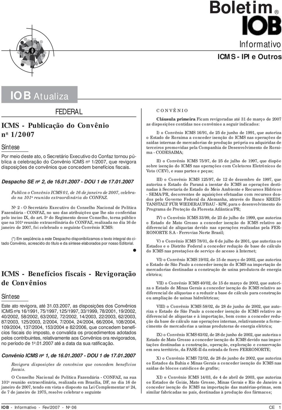 2007 - DOU 1 de 17.01.2007 Publica o Convênio ICMS 01, de 16 de janeiro de 2007, celebrado na 101 a reunião extraordinária do CONFAZ.