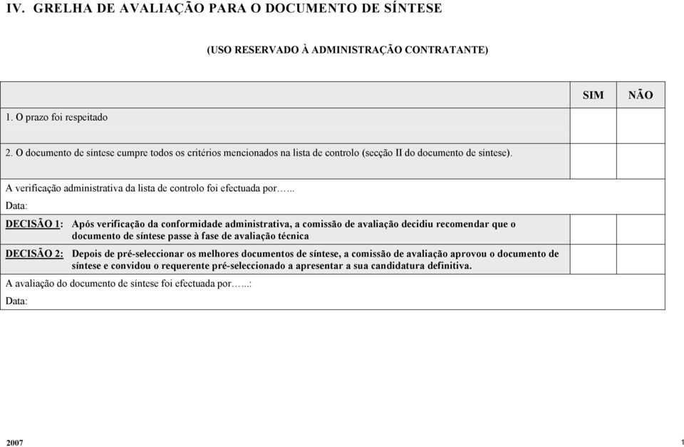 .. Data: DECISÃO 1: Após verificação da conformidade administrativa, a comissão de avaliação decidiu recomendar que o documento de síntese passe à fase de avaliação técnica DECISÃO 2: Depois de