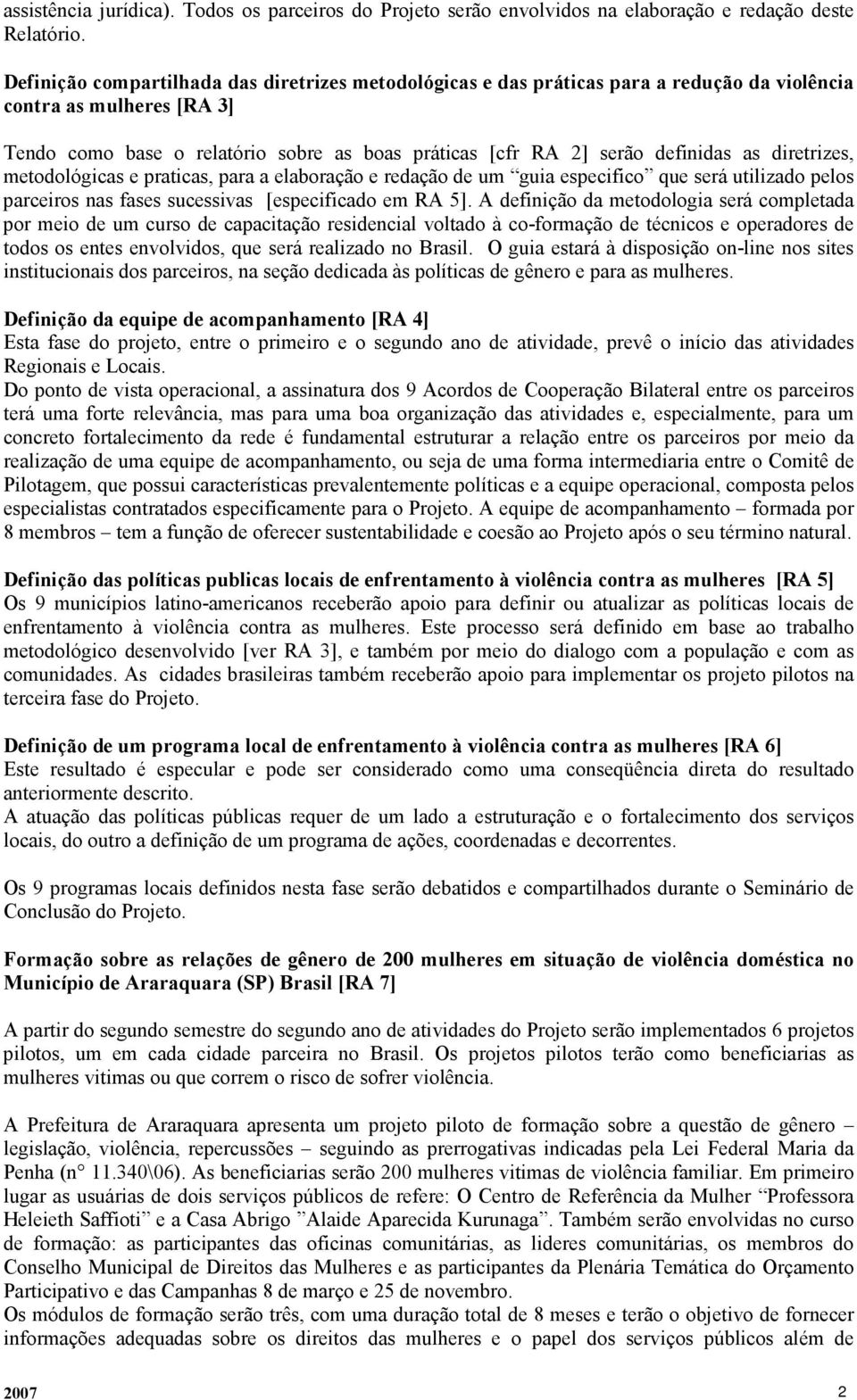 as diretrizes, metodológicas e praticas, para a elaboração e redação de um guia especifico que será utilizado pelos parceiros nas fases sucessivas [especificado em RA 5].