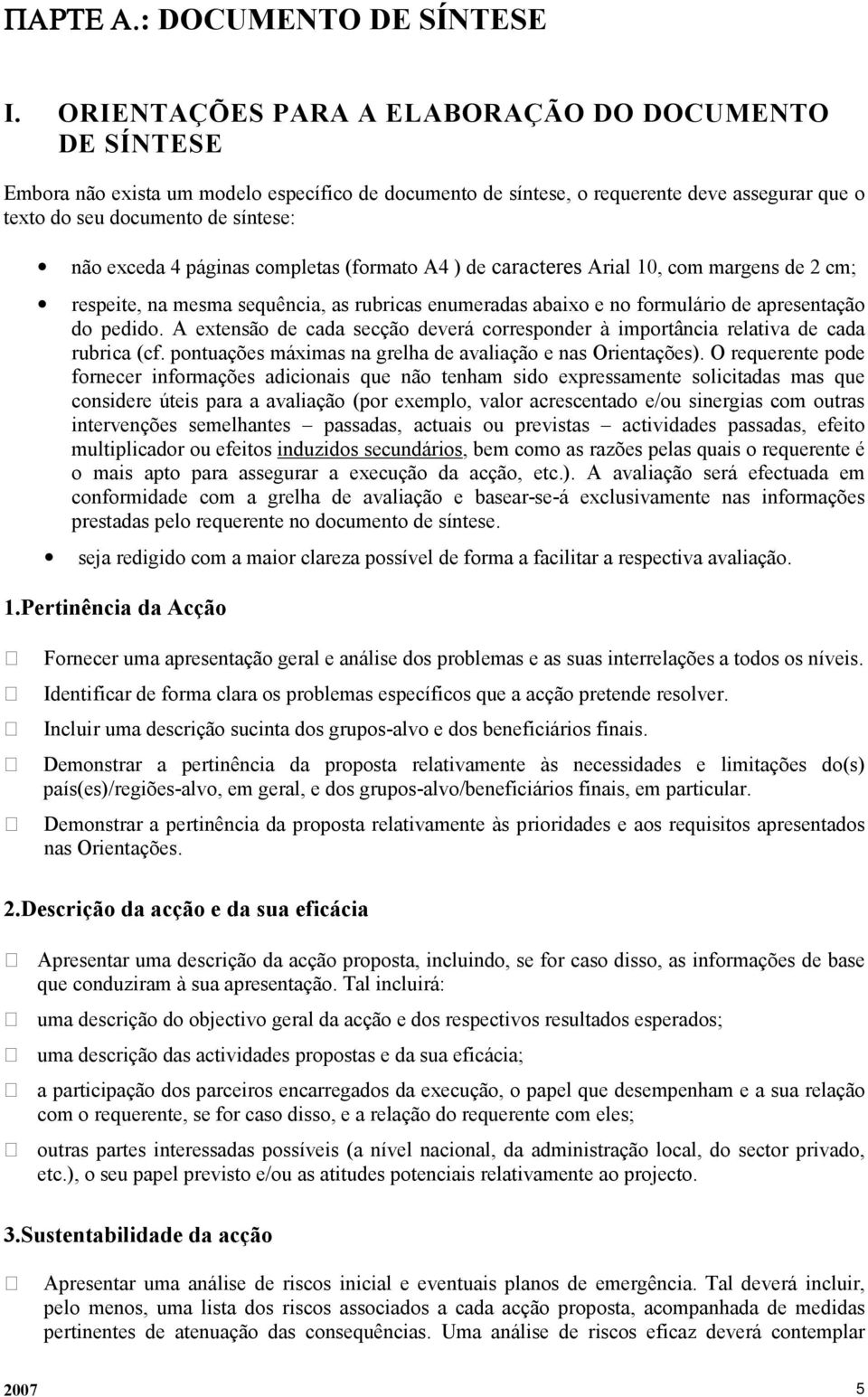 páginas completas (formato A4 ) de caracteres Arial 10, com margens de 2 cm; respeite, na mesma sequência, as rubricas enumeradas abaixo e no formulário de apresentação do pedido.